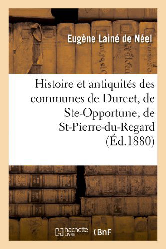 Cover for Laine De Neel-e · Histoire et Antiquites Des Communes De Durcet, De Ste-opportune, De St-pierre-du-regard (Paperback Book) [French edition] (2013)