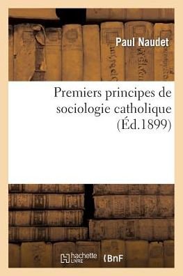 Cover for Naudet-p · Premiers Principes De Sociologie Catholique (Paperback Book) [French edition] (2014)