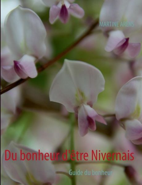 Du Bonheur D'etre Nivernais - Martine Arens - Books - Books On Demand - 9782322030071 - April 10, 2013