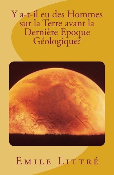 Y a-t-il eu des Hommes sur la Terre avant la Derniere Epoque Geologique? - Emile Littre - Books - Editions Le Mono - 9782366591071 - February 14, 2016