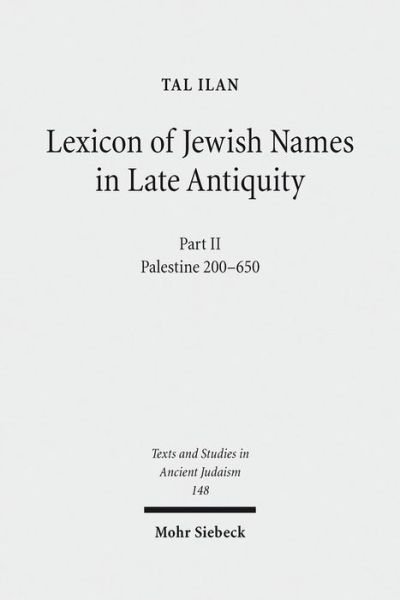 Cover for Tal Ilan · Lexicon of Jewish Names in Late Antiquity: Part II: Palestine 200-650 - Texts and Studies in Ancient Judaism (Hardcover Book) (2012)
