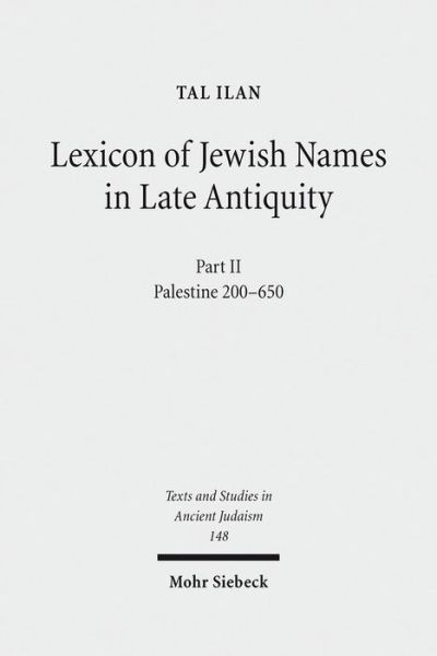 Cover for Tal Ilan · Lexicon of Jewish Names in Late Antiquity: Part II: Palestine 200-650 - Texts and Studies in Ancient Judaism (Hardcover Book) (2012)