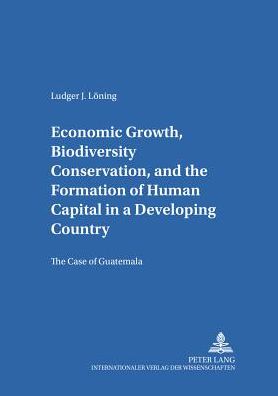 Cover for Ludger J Loening · Economic Growth, Biodiversity Conservation, and the Formation of Human Capital in a Developing Country: The Case of Guatemala - Gottinger Studien zur Entwicklungsokonomik Gottingen Studies in Development Economics (Paperback Book) (2004)