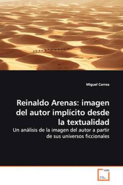 Cover for Miguel Correa · Reinaldo Arenas: Imagen Del Autor Implícito Desde La Textualidad: Un Análisis De La Imagen Del Autor a Partir De Sus Universos Ficcionales (Taschenbuch) [Spanish edition] (2009)