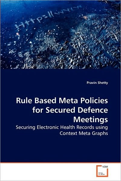 Cover for Pravin Shetty · Rule Based Meta Policies for Secured Defence Meetings: Securing Electronic Health Records Using Context Meta Graphs (Paperback Book) (2010)