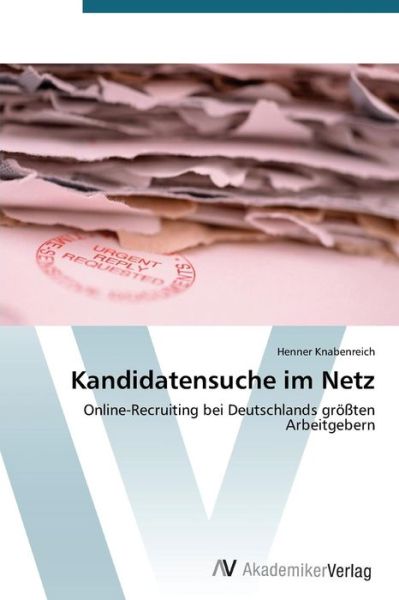 Cover for Henner Knabenreich · Kandidatensuche Im Netz: Online-recruiting Bei Deutschlands Größten Arbeitgebern (Paperback Book) [German edition] (2012)