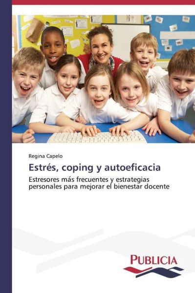 Cover for Regina Capelo · Estrés, Coping Y Autoeficacia: Estresores Mas Frecuentes Y Estrategias Personales Para Mejorar El Bienestar Docente (Pocketbok) [Spanish edition] (2014)