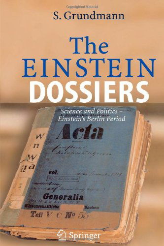 Cover for Siegfried Grundmann · The Einstein Dossiers: Science and Politics - Einstein's Berlin Period with an Appendix on Einstein's FBI File (Paperback Book) [Softcover reprint of hardcover 1st ed. 2005 edition] (2010)