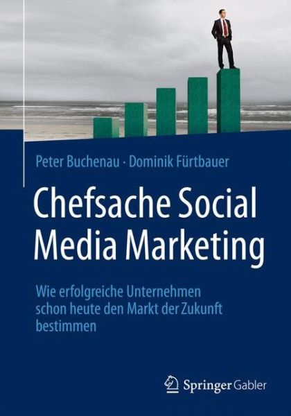 Chefsache Social Media Marketing: Wie erfolgreiche Unternehmen schon heute den Markt der Zukunft bestimmen - Peter Buchenau - Książki - Springer Fachmedien Wiesbaden - 9783658075071 - 27 lipca 2015