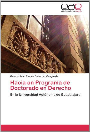 Cover for Gelacio Juan Ramón Gutiérrez Ocegueda · Hacia Un Programa De Doctorado en Derecho: en La Universidad Autónoma De Guadalajara (Paperback Book) [Spanish edition] (2012)