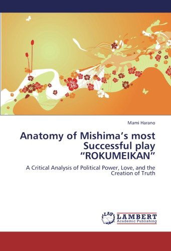 Cover for Mami Harano · Anatomy of Mishima's Most Successful Play &quot;Rokumeikan&quot;: a Critical Analysis of Political Power, Love, and the Creation of Truth (Paperback Book) (2012)