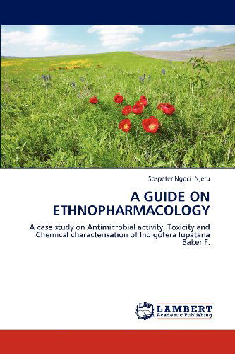 Cover for Sospeter Ngoci Njeru · A Guide on Ethnopharmacology: a Case Study on Antimicrobial Activity, Toxicity and Chemical Characterisation of Indigofera Lupatana Baker F. (Paperback Book) (2012)