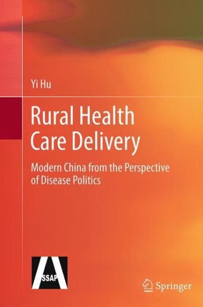 Cover for Yi Hu · Rural Health Care Delivery: Modern China from the Perspective of Disease Politics (Pocketbok) [Softcover reprint of the original 1st ed. 2013 edition] (2016)