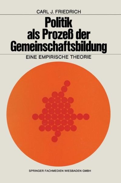 Cover for Carl J Friedrich · Politik ALS Prozess Der Gemeinschaftsbildung: Eine Empirische Theorie (Paperback Bog) [Softcover Reprint of the Original 1st 1970 edition] (1970)