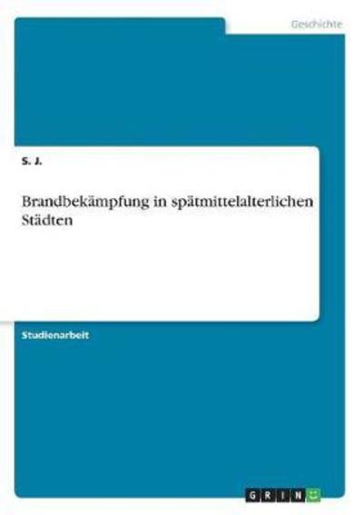 Brandbekämpfung in spätmittelalterli - J. - Books -  - 9783668579071 - 