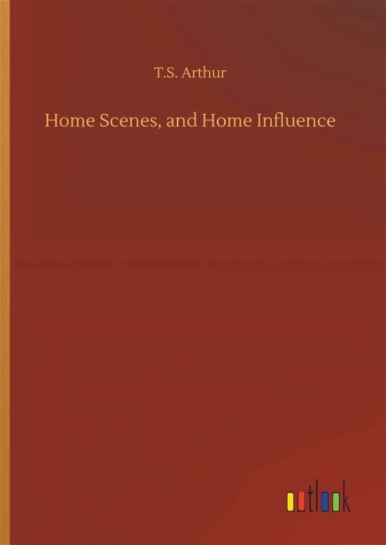 Home Scenes, and Home Influence - Arthur - Livres -  - 9783734065071 - 25 septembre 2019