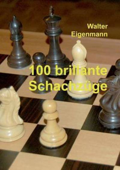 100 brillante Schachzüge - Eigenmann - Books -  - 9783734502071 - December 28, 2015