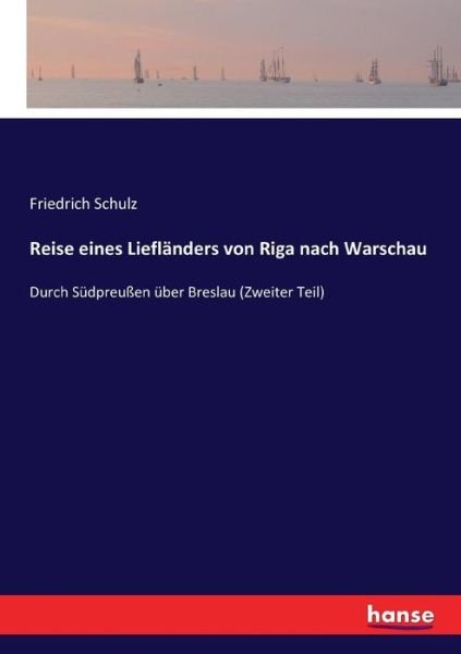 Cover for Friedrich Schulz · Reise eines Lieflanders von Riga nach Warschau: Durch Sudpreussen uber Breslau (Zweiter Teil) (Paperback Bog) (2017)