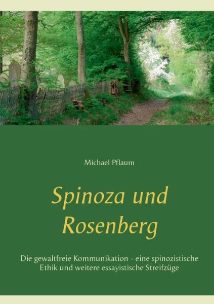 Cover for Michael Pflaum · Spinoza und Rosenberg: Die gewaltfreie Kommunikation - eine spinozistische Ethik und weitere essayistische Streifzuge (Paperback Book) (2018)