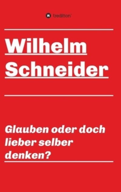 Cover for Wilhelm Schneider · Glauben oder doch lieber selber denken? (Hardcover bog) (2021)