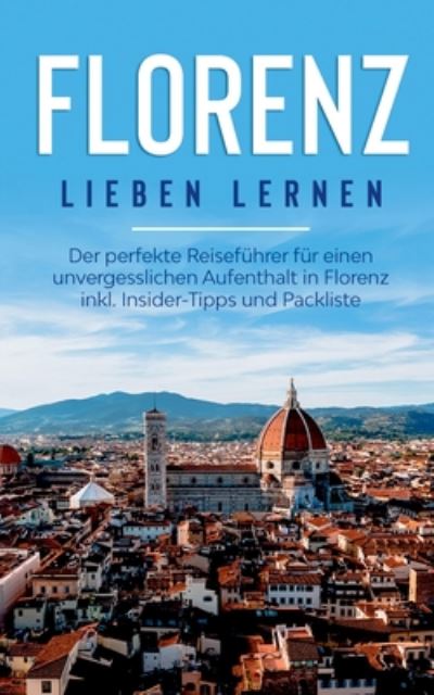 Cover for Natalie Schreiber · Florenz lieben lernen: Der perfekte Reisefuhrer fur einen unvergesslichen Aufenthalt in Florenz inkl. Insider-Tipps und Packliste (Paperback Book) (2020)