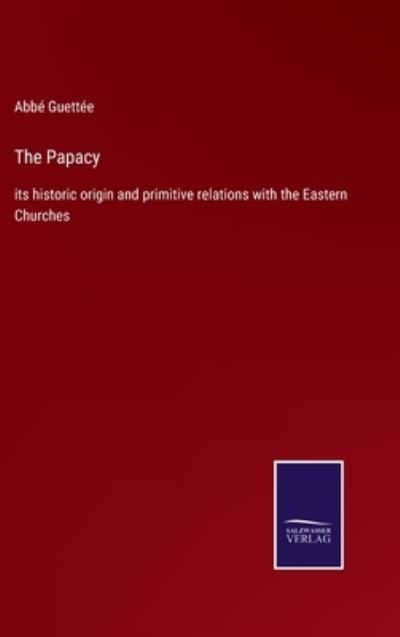The Papacy - Abbe Guettee - Books - Bod Third Party Titles - 9783752575071 - February 24, 2022