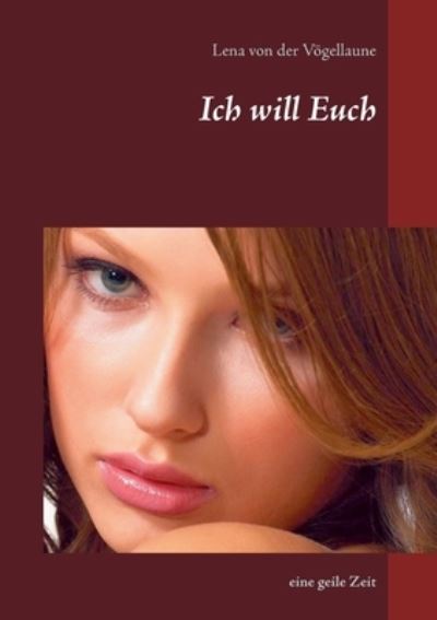 Cover for Lena Von Der Voegellaune · Ich will Euch: eine geile Zeit (Paperback Book) (2021)