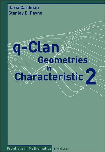 Ilaria Cardinali · Q-clan Geometries in Characteristic 2 - Frontiers in Mathematics (Paperback Book) [2007 edition] (2007)