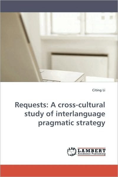 Requests: a Cross-cultural Study of Interlanguage Pragmatic Strategy - Citing Li - Books - LAP Lambert Academic Publishing - 9783838309071 - August 16, 2009