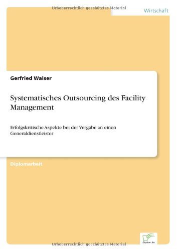 Cover for Gerfried Walser · Systematisches Outsourcing des Facility Management: Erfolgskritische Aspekte bei der Vergabe an einen Generaldienstleister (Paperback Book) [German edition] (2003)