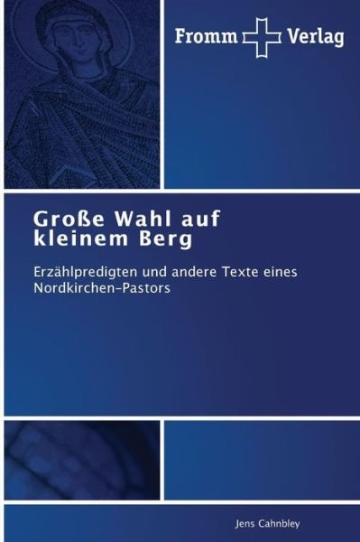 Cover for Jens Cahnbley · Große Wahl Auf Kleinem Berg: Erzählpredigten Und Andere Texte Eines Nordkirchen-pastors (Taschenbuch) [German edition] (2013)