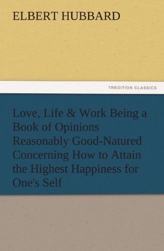 Cover for Elbert Hubbard · Love, Life &amp; Work Being a Book of Opinions Reasonably Good-natured Concerning How to Attain the Highest Happiness for One's Self (Tredition Classics) (Paperback Bog) (2011)