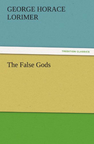 The False Gods (Tredition Classics) - George Horace Lorimer - Books - tredition - 9783842483071 - December 2, 2011