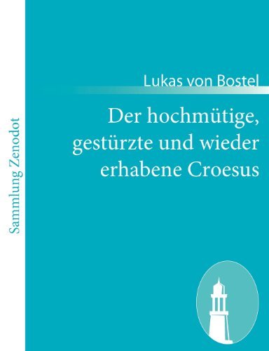 Cover for Lukas Von Bostel · Der Hochmütige, Gestürzte Und Wieder Erhabene Croesus (Paperback Book) [German edition] (2010)