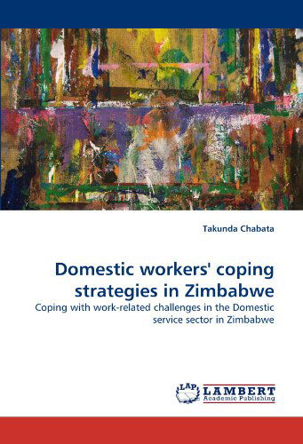 Cover for Takunda Chabata · Domestic Workers' Coping Strategies in Zimbabwe: Coping with Work-related Challenges in the Domestic Service Sector in Zimbabwe (Paperback Book) (2011)