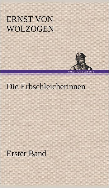 Cover for Ernst Von Wolzogen · Die Erbschleicherinnen, Band 1 (Gebundenes Buch) [German edition] (2012)