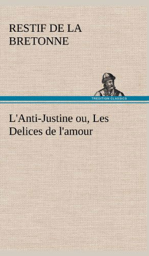 Cover for Restif de la Bretonne · L'Anti-Justine ou, Les Delices de l'amour (Hardcover Book) [French edition] (2012)