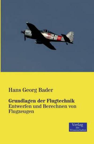 Cover for Hans Georg Bader · Grundlagen der Flugtechnik: Entwerfen und Berechnen von Flugzeugen (Paperback Book) [German edition] (2019)