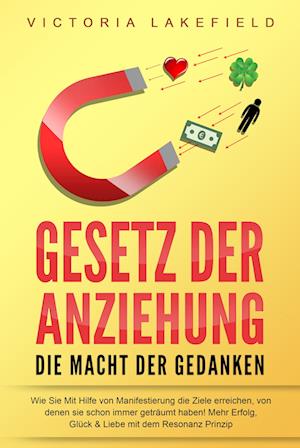 Cover for Victoria Lakefield · GESETZ DER ANZIEHUNG - Die Macht der Gedanken: Wie Sie mit Hilfe von Manifestierung die Ziele erreichen, von denen Sie schon immer geträumt haben! Mehr Erfolg, Glück &amp; Liebe mit dem Resonanz Prinzip (Bok) (2024)