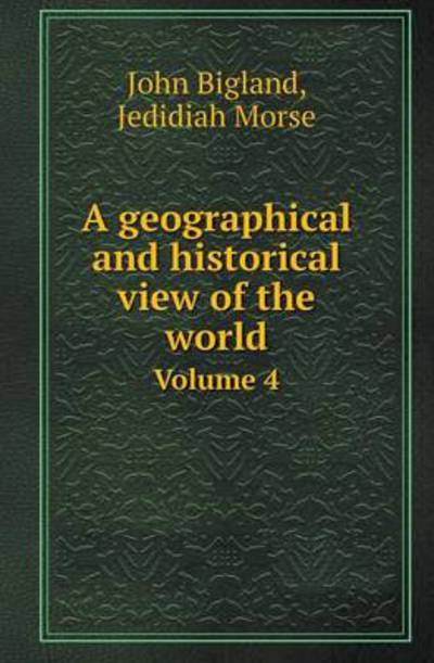 Cover for Jedidiah Morse · A Geographical and Historical View of the World Volume 4 (Paperback Book) (2013)