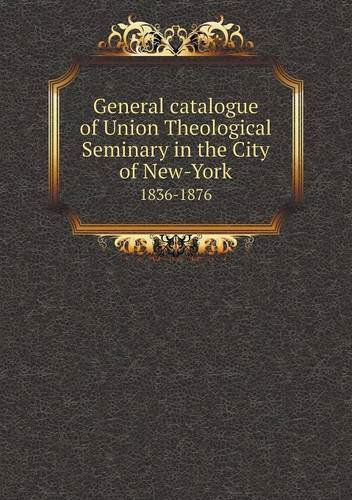 Cover for Union Theological Seminary · General Catalogue of Union Theological Seminary in the City of New-york 1836-1876 (Paperback Book) (2013)