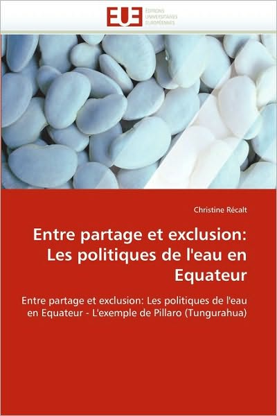 Cover for Christine Récalt · Entre Partage et Exclusion: Les Politiques De L'eau en Equateur: Entre Partage et Exclusion: Les Politiques De L'eau en Equateur - L'exemple De Pillaro (Tungurahua) (French Edition) (Paperback Book) [French edition] (2010)