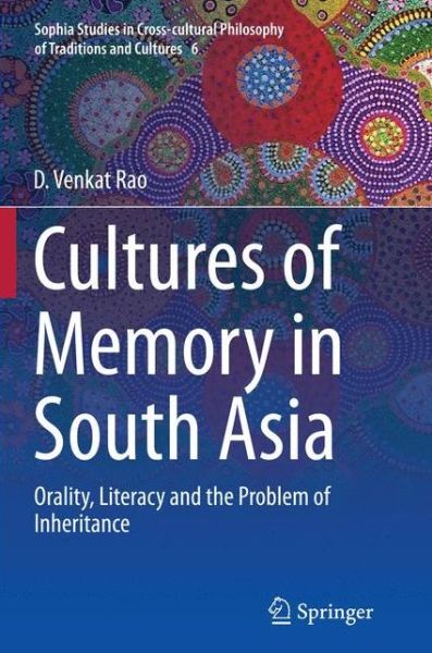 Cover for D. Venkat Rao · Cultures of Memory in South Asia: Orality, Literacy and the Problem of Inheritance - Sophia Studies in Cross-cultural Philosophy of Traditions and Cultures (Paperback Book) [Softcover reprint of the original 1st ed. 2014 edition] (2016)