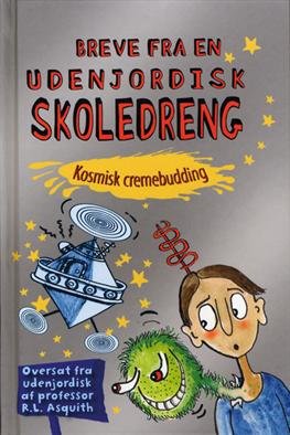 Cover for Ros Asquith · Breve fra en udenjordisk skoledreng: Kosmisk cremebudding (Bound Book) [1. wydanie] [Indbundet] (2012)