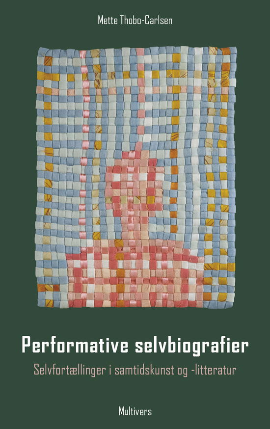 Cover for Mette Thobo-Carlsen · Multivers Academic: Performative selvbiografier (Sewn Spine Book) [1st edition] (2015)