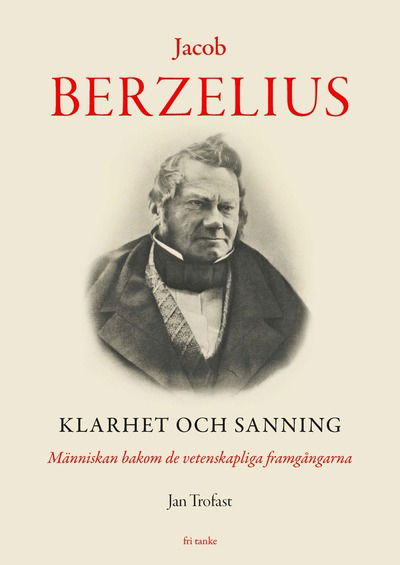 Cover for Jan Trofast · Jacob Berzelius : Klarhet och sanning - Människan bakom de vetenskapliga fr (Hardcover Book) (2018)