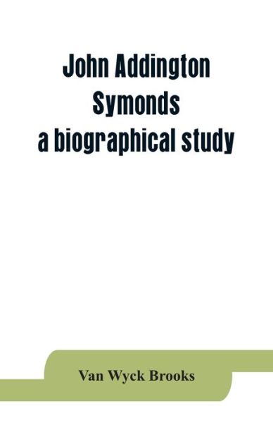 Cover for Van Wyck Brooks · John Addington Symonds; a biographical study (Paperback Book) (2019)