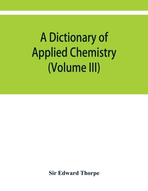 A dictionary of applied chemistry (Volume III) - Sir Edward Thorpe - Boeken - Alpha Edition - 9789353950071 - 10 december 2019
