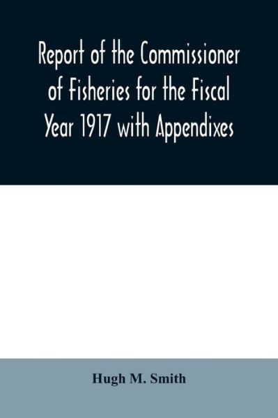 Cover for Hugh M Smith · Report of the Commissioner of Fisheries for the Fiscal Year 1917 with Appendixes (Paperback Book) (2020)