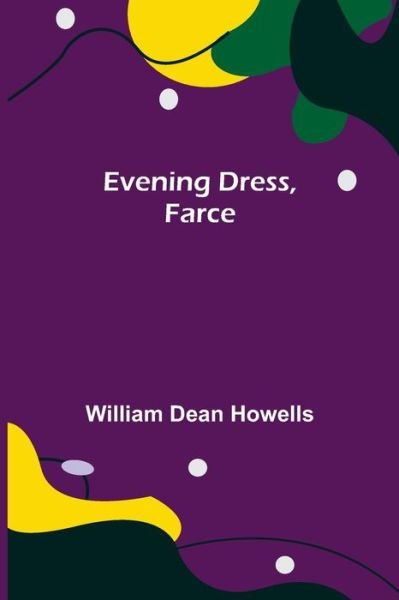 Evening Dress, Farce - William Dean Howells - Books - Alpha Edition - 9789355112071 - September 24, 2021